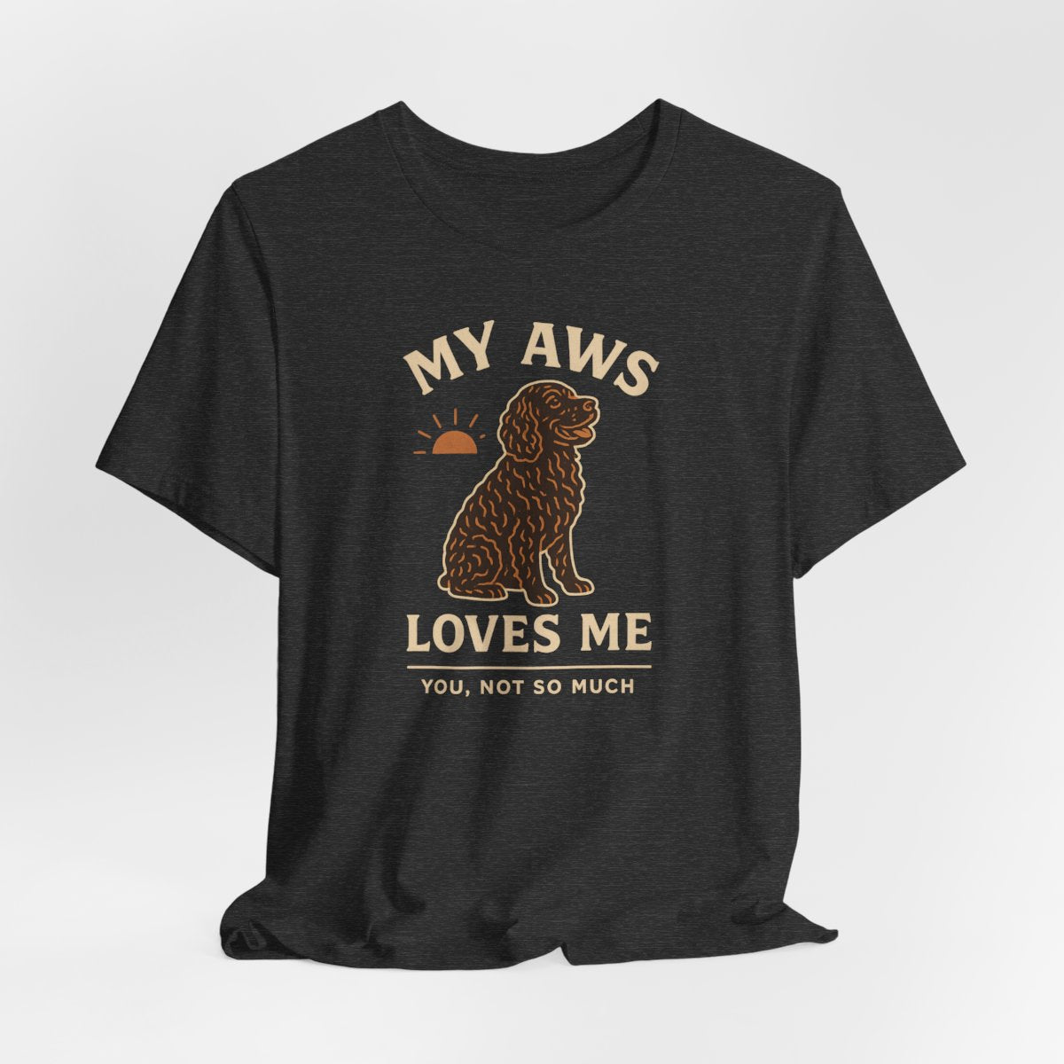 American Water Spaniel My AWS Loves Me You Not So Much Tee