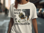 Every Walk Is An Investigation T-Shirt
