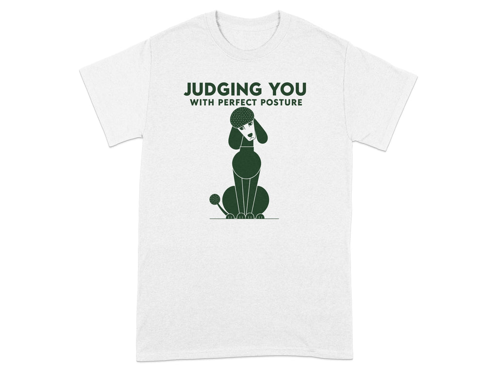 White t-shirt with a graphic of a poodle and "JUDGING YOU WITH PERFECT POSTURE".