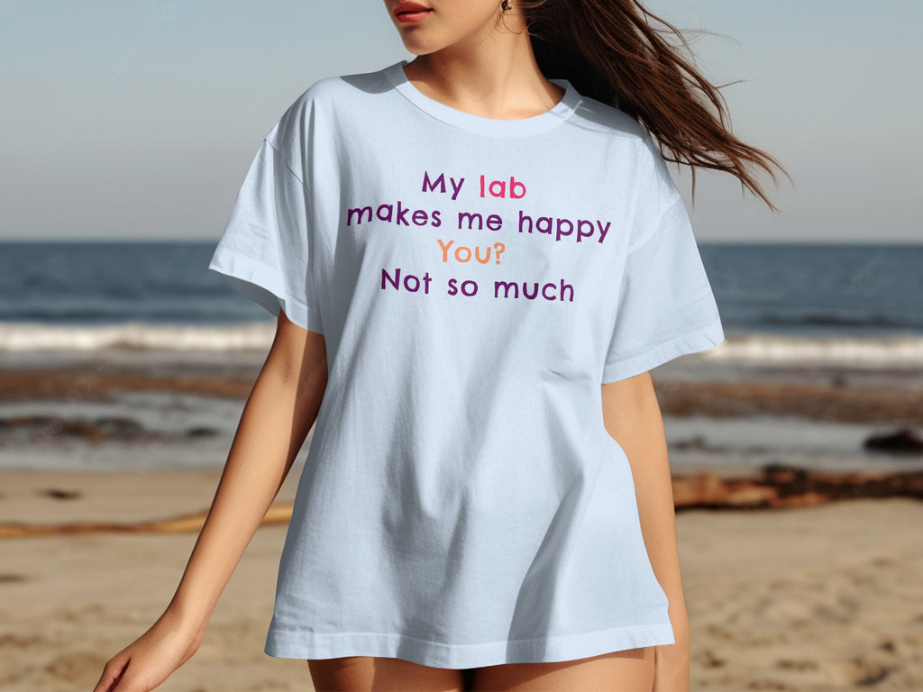 My Lab Makes Me Happy You Not So Much T-Shirt