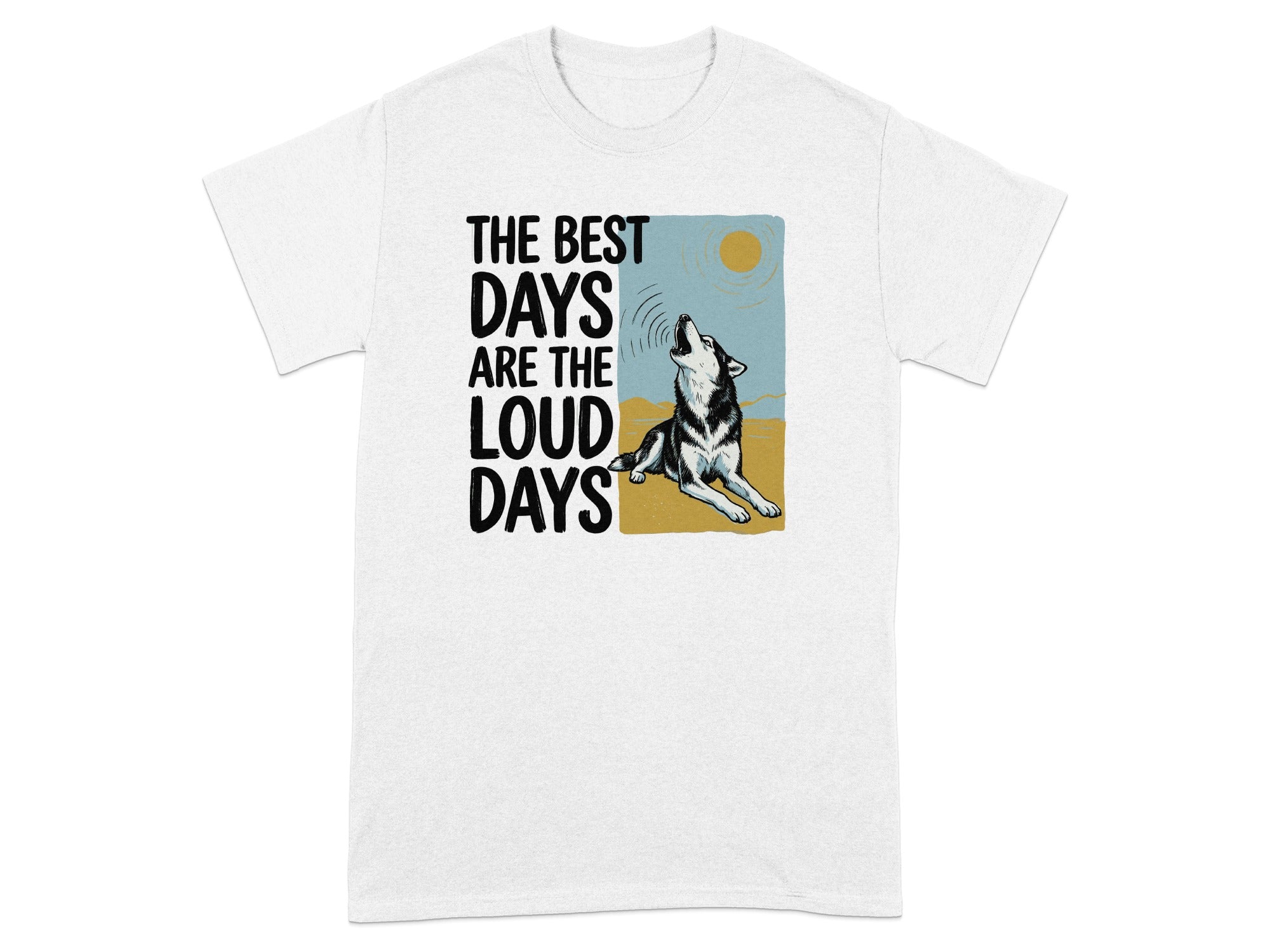 T-shirt with a wolf howling at the sun and text "The Best Days Are The Loud Days."