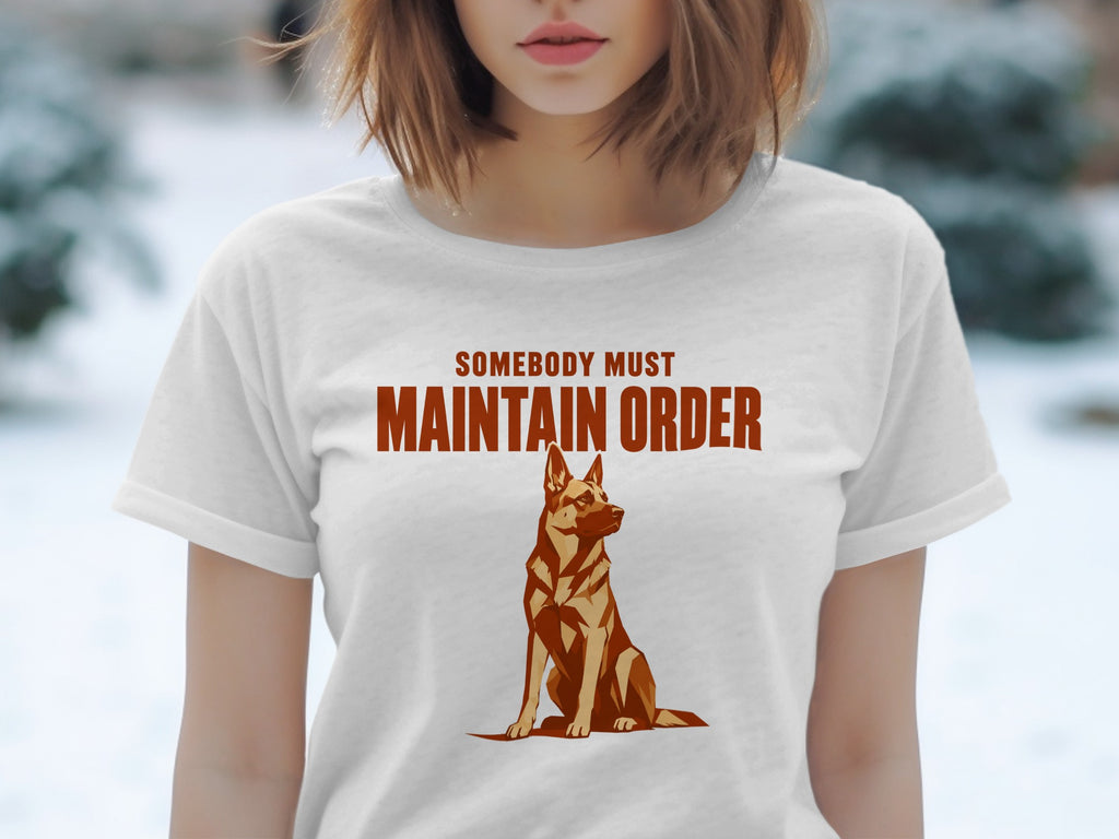 White t-shirt with "Somebody Must Maintain Order" and a German Shepherd graphic.