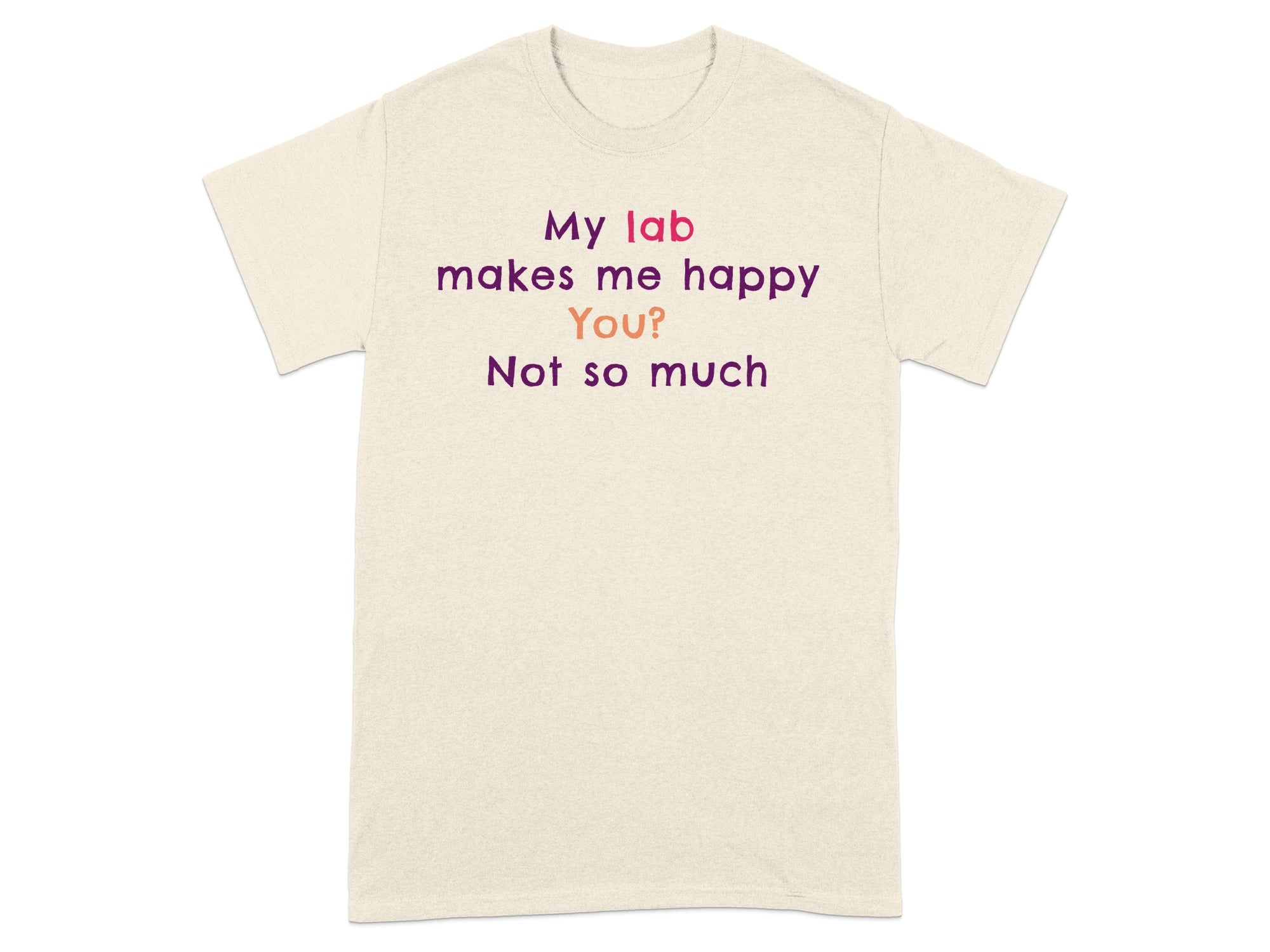 My lab makes me happy You? Not so much t-shirt