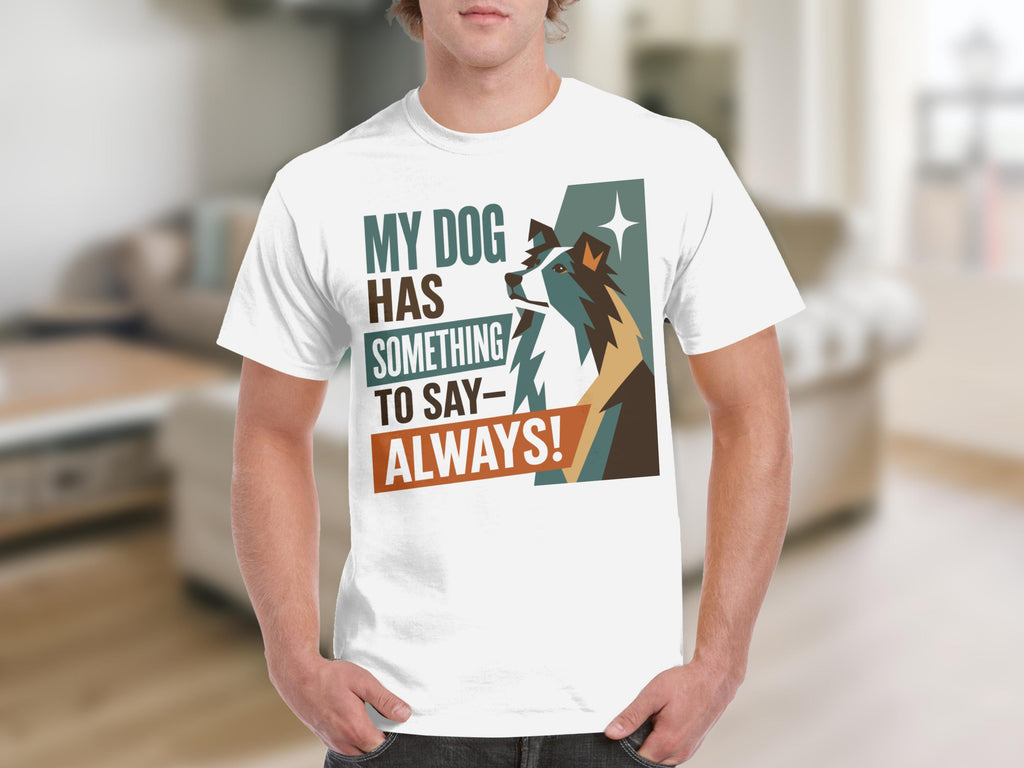 White t-shirt with "MY DOG HAS SOMETHING TO SAY- ALWAYS!" and a dog graphic.