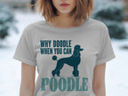 Light gray t-shirt with "Why Doodle When You Can Poodle" and a poodle graphic.