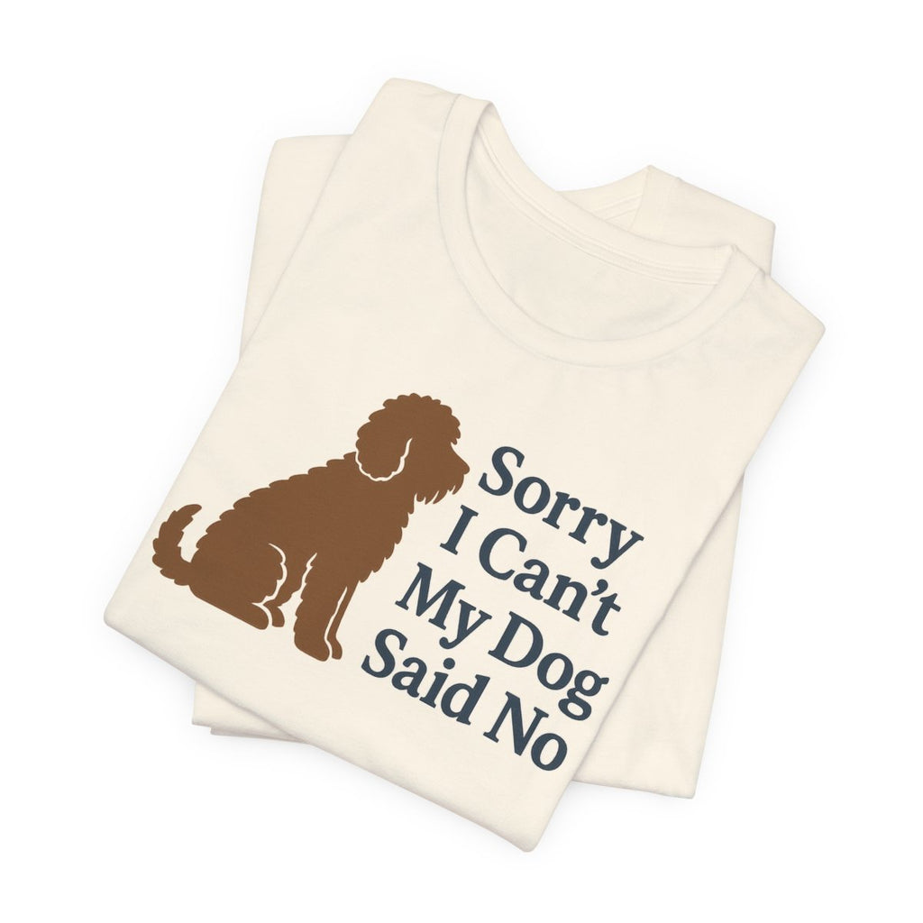 Barbet Sorry I Can't, My Dog Said No Tee