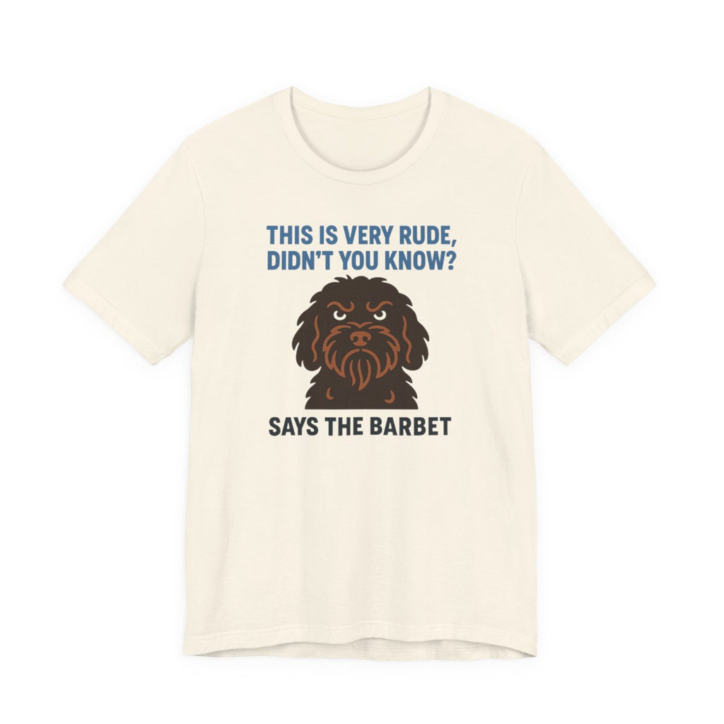 Barbet This Is Very Rude, Didn't You Know? Tee