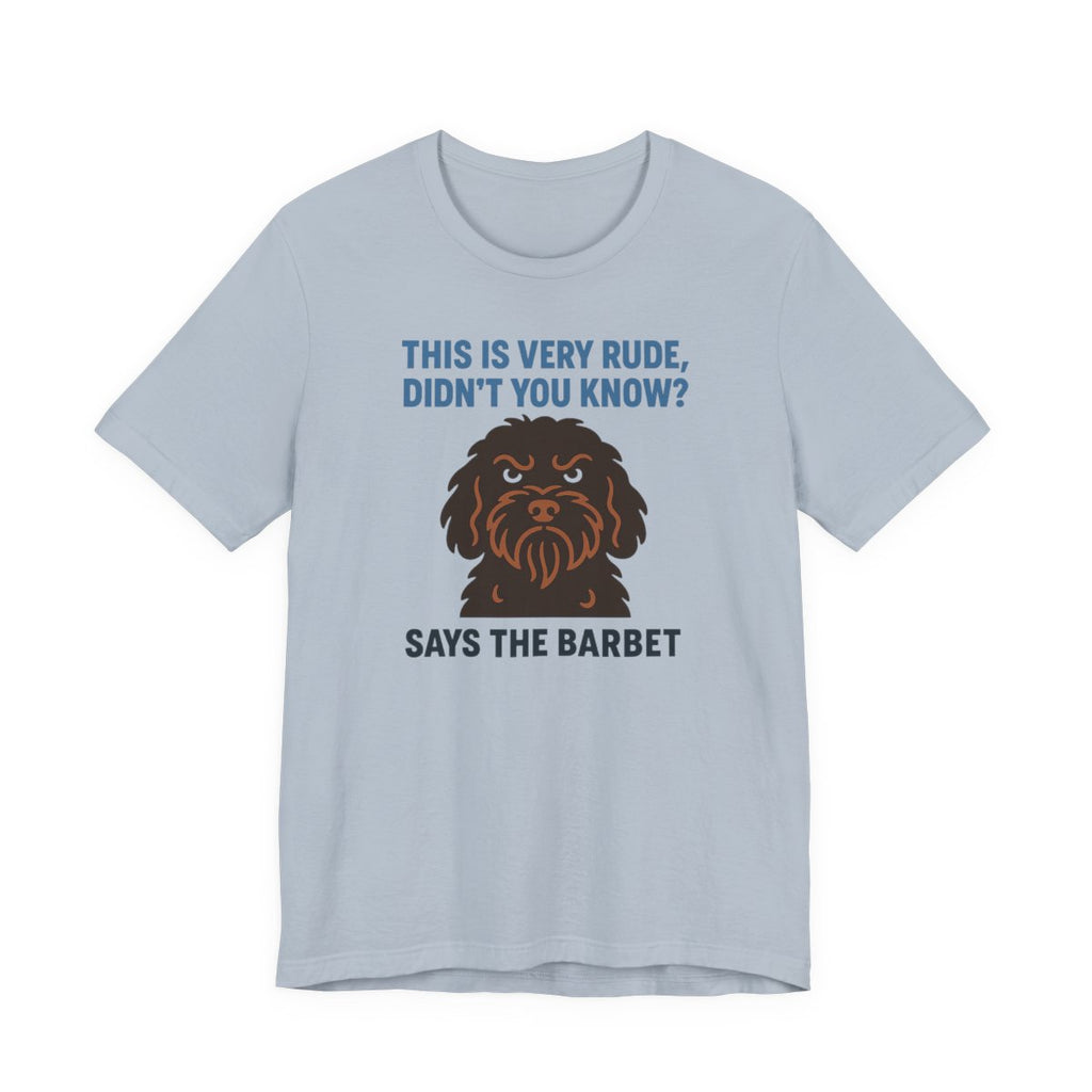 Barbet This Is Very Rude, Didn't You Know? Tee