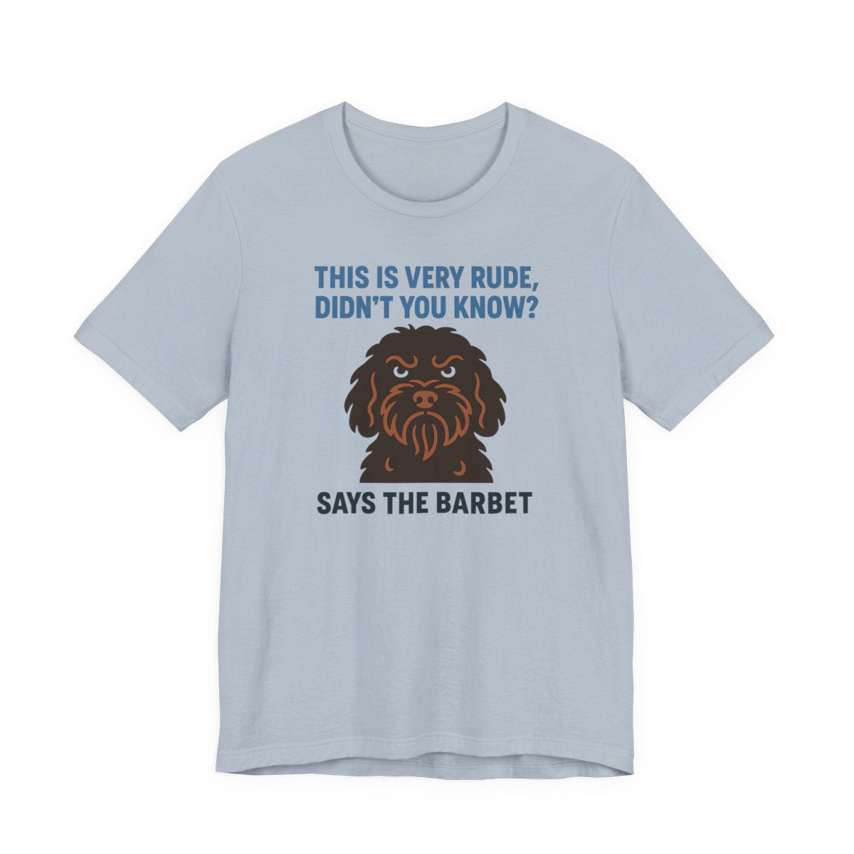 Barbet This Is Very Rude, Didn't You Know? Tee
