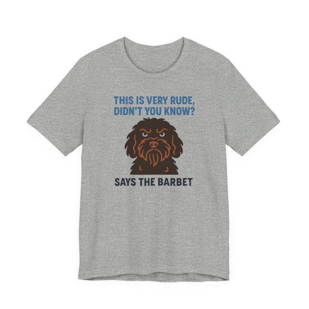 Barbet This Is Very Rude, Didn't You Know? Tee