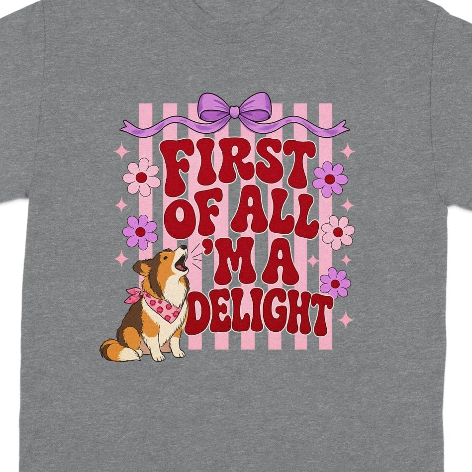 Grey t-shirt with a corgi and the words "First of all I'm a delight."