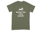 What Do You Have Dog Running Statement T-Shirt