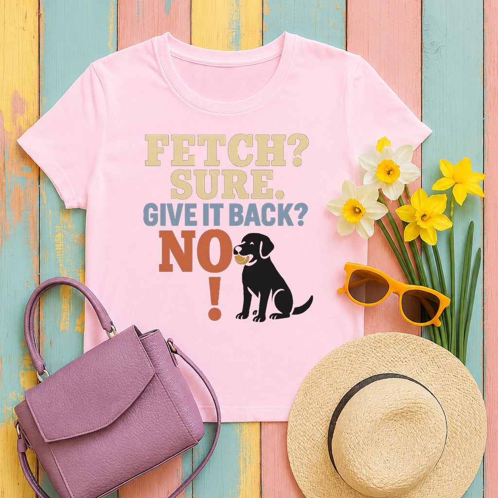 Fetch? Sure. Give It Back? No! - Funny Black Lab T-shirt in Light Pink