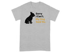 Sorry I Can't My Dog Said No Funny Graphic Tee product