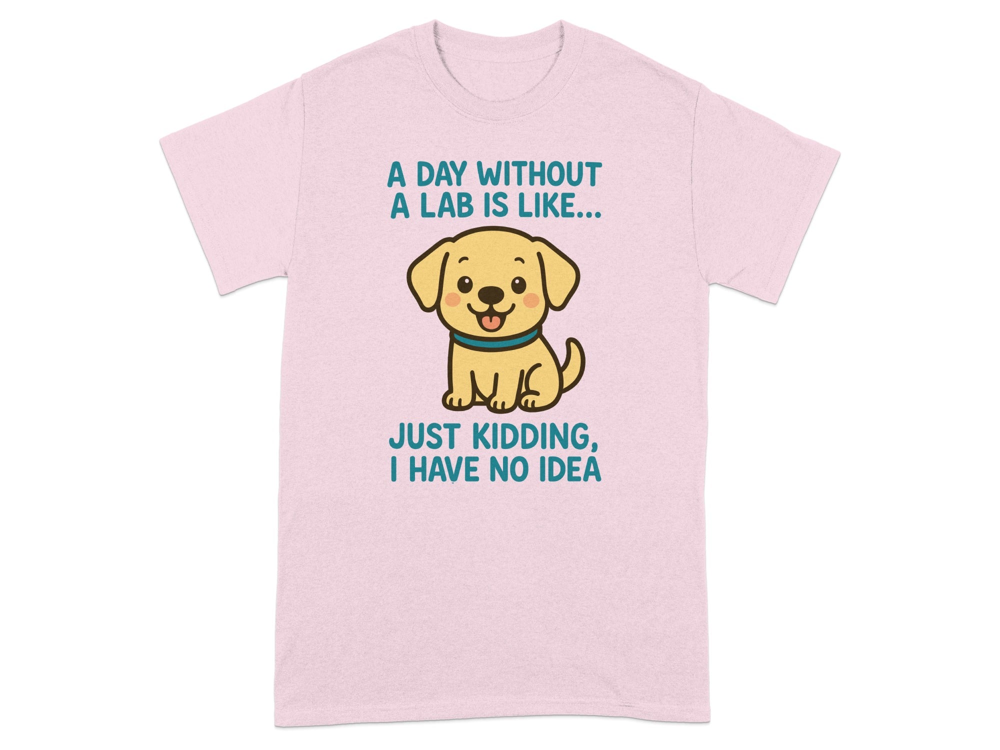 A Day Without A Lab is Like Just Kidding Shirt