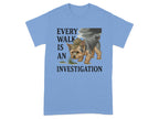 Every Walk is an Investigation T-shirt