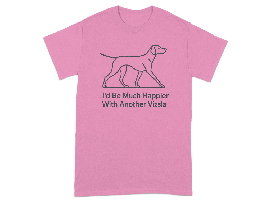 Pink t-shirt with line drawing of a Vizsla and text "I'd Be Much Happier With Another Vizsla".