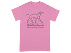 Pink t-shirt with line drawing of a Vizsla and text "I'd Be Much Happier With Another Vizsla".