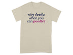 T-shirt with "why doodle when you can poodle?" text in navy and pink.