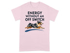 Pink t-shirt with "ENERGY WITHOUT AN OFF SWITCH" and a running Australian Shepherd.