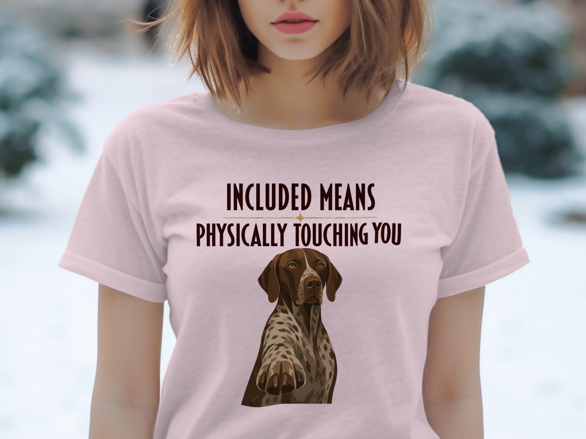 Pink t-shirt with text "INCLUDED MEANS PHYSICALLY TOUCHING YOU" and a German Shorthaired Pointer dog graphic.