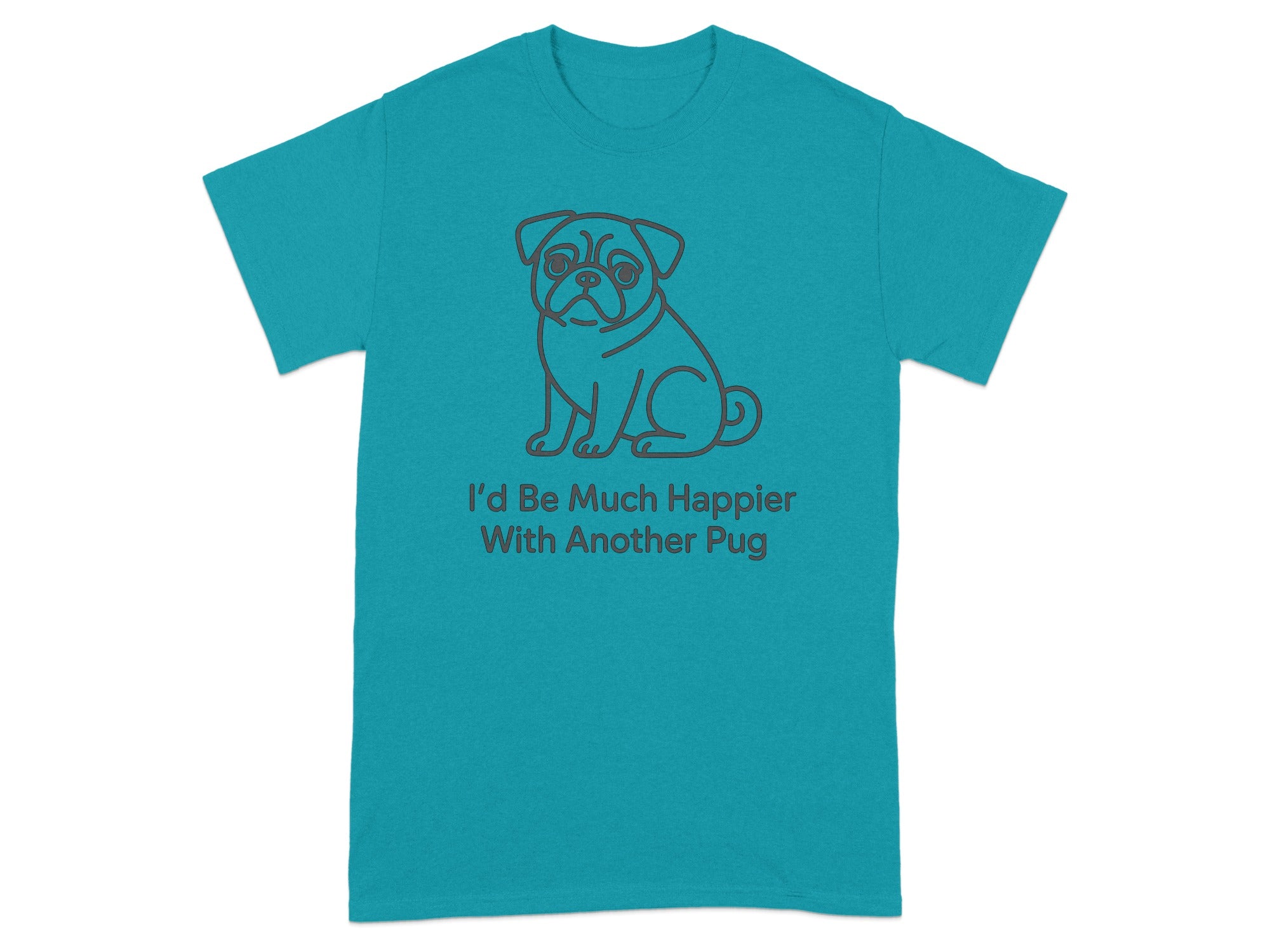 Teal t-shirt with a pug graphic and the text "I'd Be Much Happier With Another Pug."