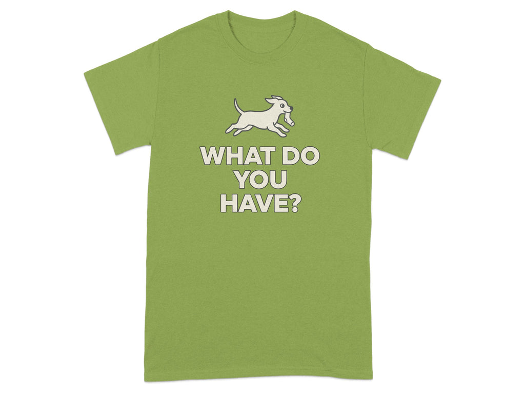 What Do You Have Funny Dog Quote T-shirt
