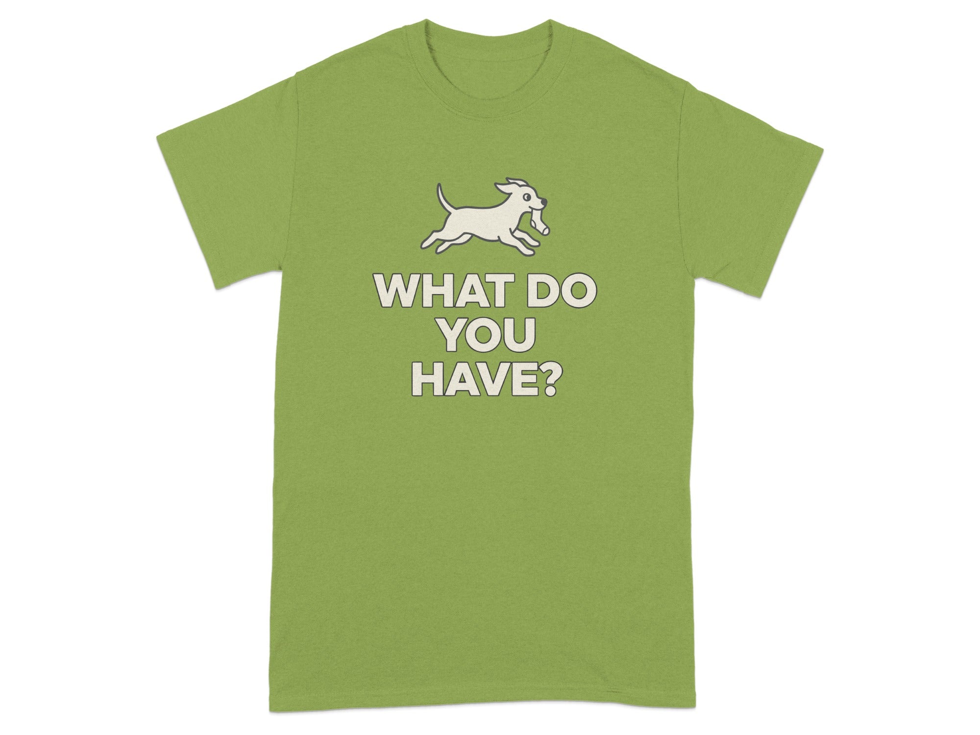 What Do You Have Funny Dog Quote T-shirt