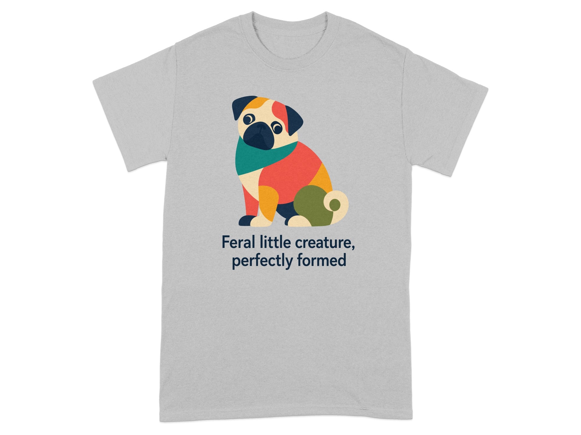 Grey t-shirt with a colorful pug and the text "Feral little creature, perfectly formed".