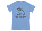 Light blue t-shirt with a line drawing of a pug and text "I'd Be Much Happier With Another Pug".