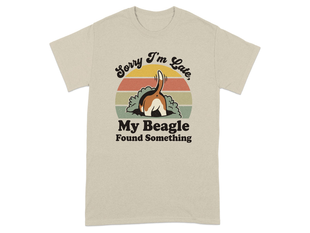 Beagle with head in ground, text "Sorry I'm Late, My Beagle Found Something".