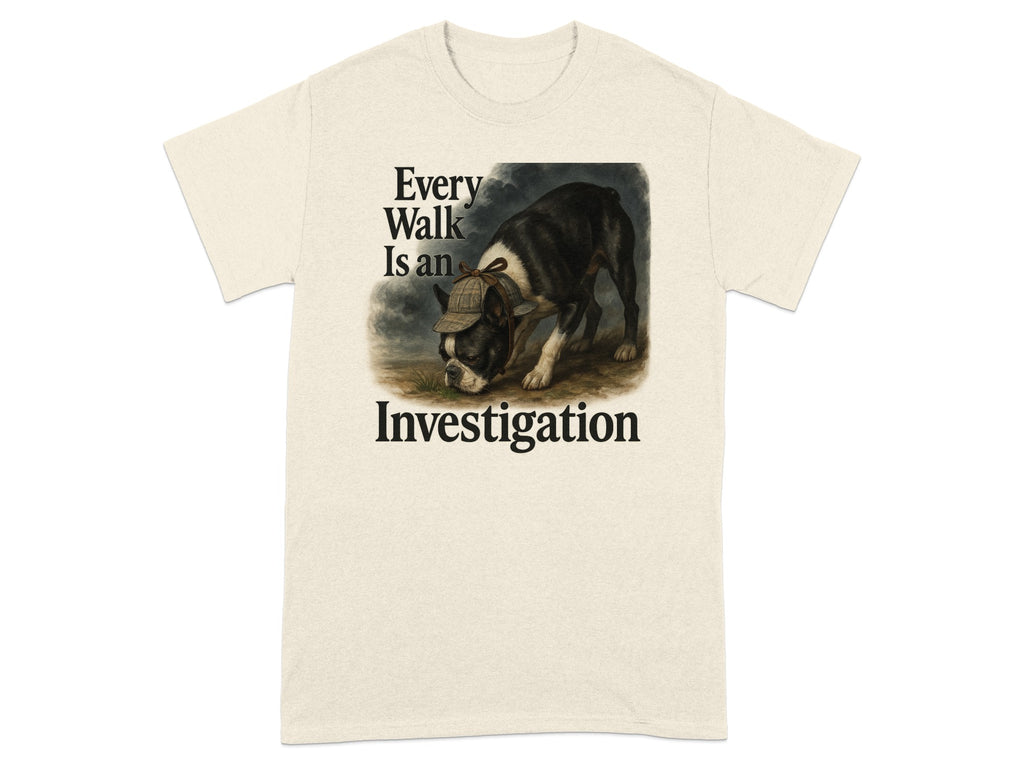 T-shirt with Boston Terrier wearing a cap, text "Every Walk Is an Investigation".