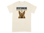 T-shirt with German Shepherd and text "OVERTHINKING ON EVERYONE'S BEHALF !!!"