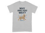 Why Are You Wet Funny Dog Graphic T-Shirt