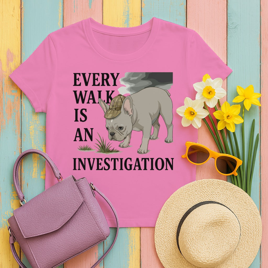 Every Walk is An Investigation French Bulldog T-Shirt in Azalea