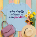 Why Doodle? Witty Poodle Lover T-Shirt in Light Blue