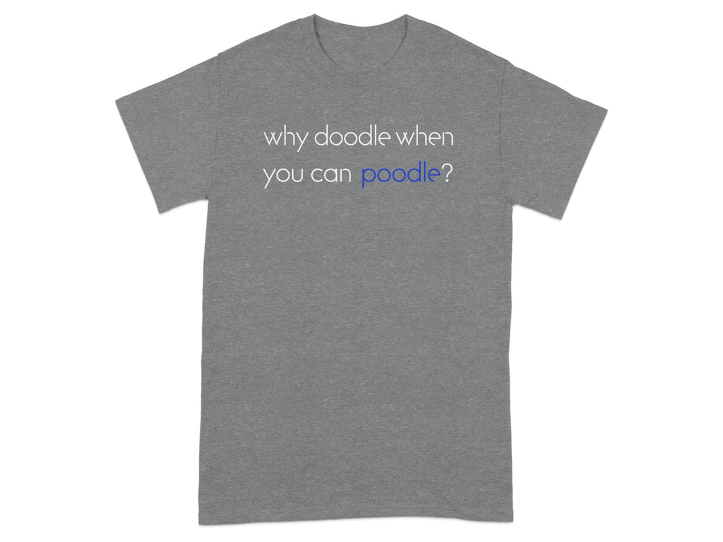 Gray t-shirt with "why doodle when you can poodle?" text.