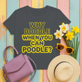 Why Doodle? Humorous Poodle Lover T-Shirt in Charcoal