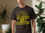 Dark t-shirt with yellow text "WHY DOODLE WHEN YOU CAN POODLE?".