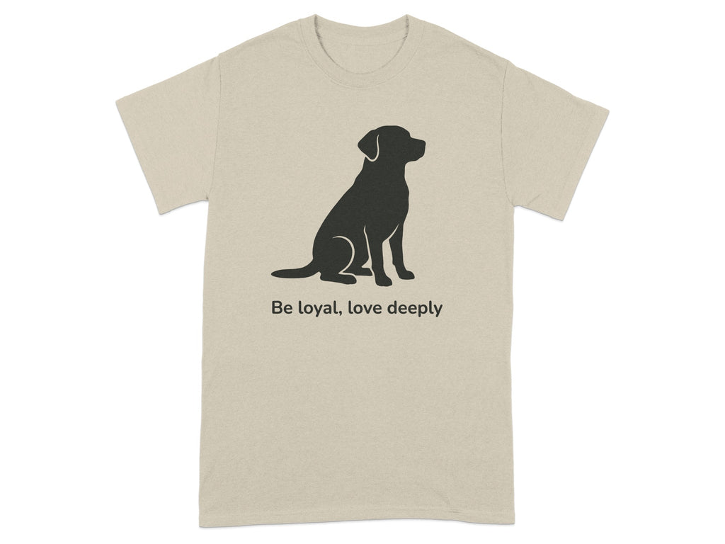 Be Loyal Love Deeply Inspirational Dog T-Shirt