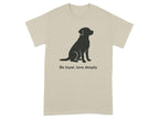Be Loyal Love Deeply Inspirational Dog T-Shirt