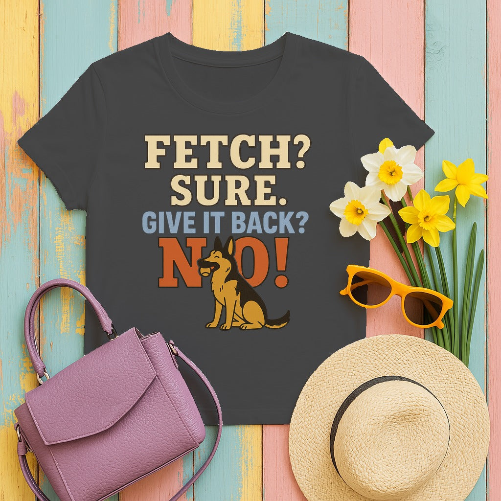 Fetch? Sure. Give It Back? No! - Funny German Shepherd T-shirt in Dark Heather