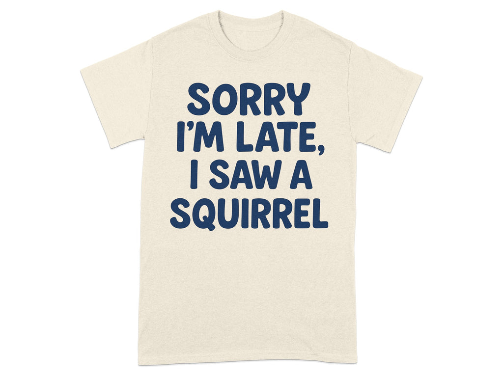 Sorry I'm Late I Saw A Squirrel T-Shirt
