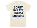 Sorry I'm Late I Saw A Squirrel T-Shirt