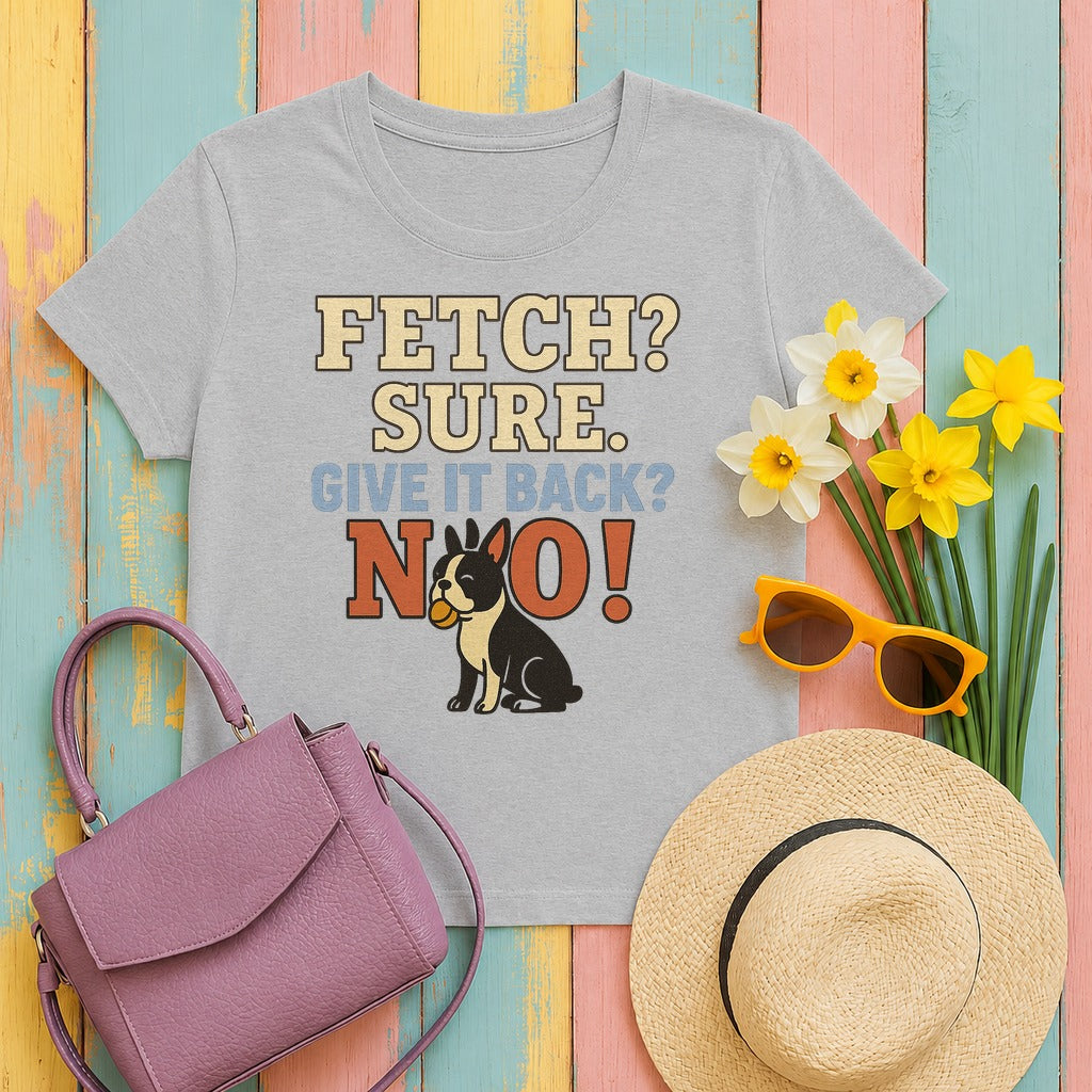 Fetch? Sure. Give It Back? No! - Funny Boston Terrier T-shirt in Sport Grey