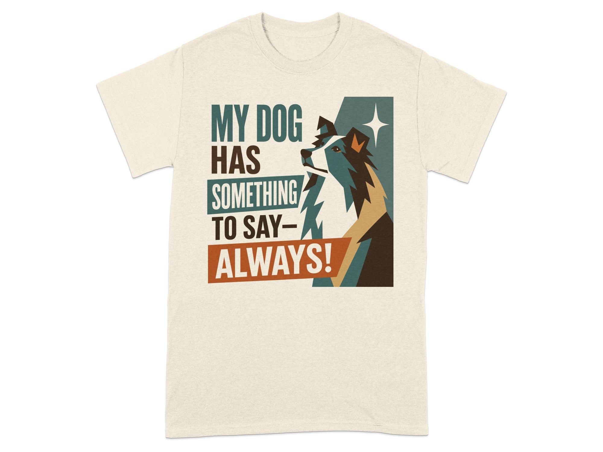 T-shirt with a dog and text "MY DOG HAS SOMETHING TO SAY--ALWAYS!".