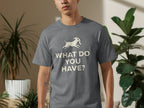 Fun What Do You Have Dog T-Shirt for Pet Lovers