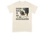 Every Walk is an Investigation T-Shirt