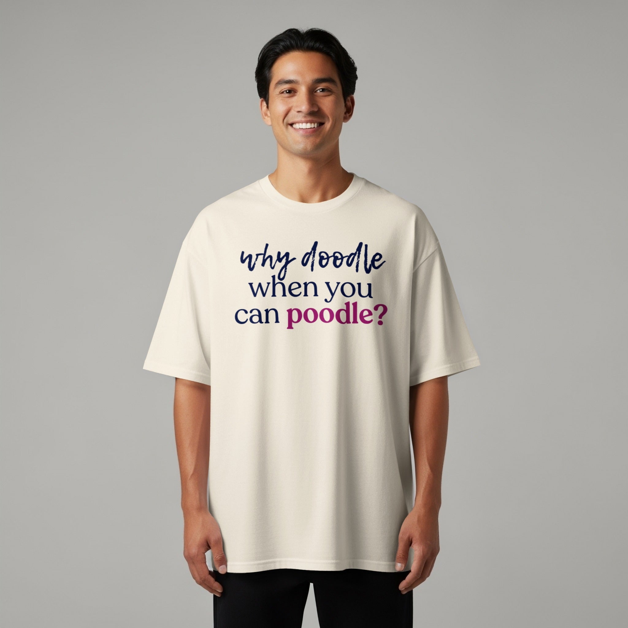 Man wearing cream t-shirt with "why doodle when you can poodle?" text.
