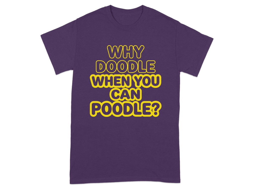 Purple t-shirt with yellow text reading "Why Doodle When You Can Poodle?"